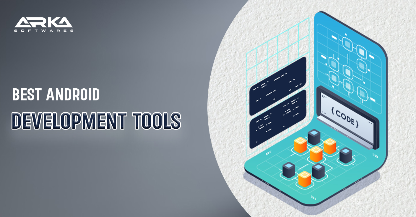Android Development Tools to Use in 2022 - Arka Softwares